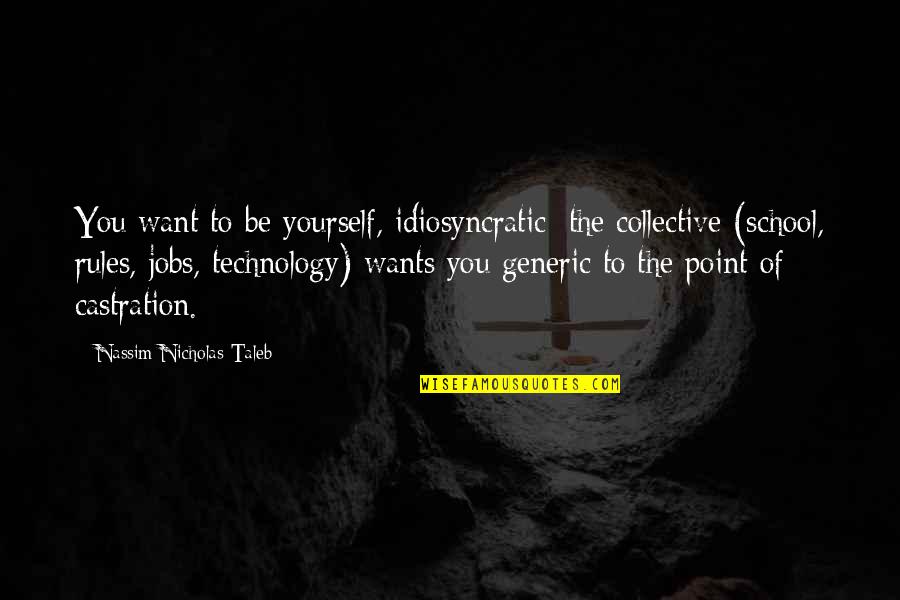 School Rules Quotes By Nassim Nicholas Taleb: You want to be yourself, idiosyncratic; the collective School Rules Quotes By Nassim Nicholas Taleb: You want to be yourself, idiosyncratic; the collective