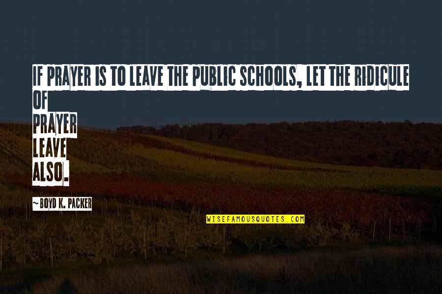 School Schools Quotes By Boyd K. Packer: If prayer is to leave the public schools,