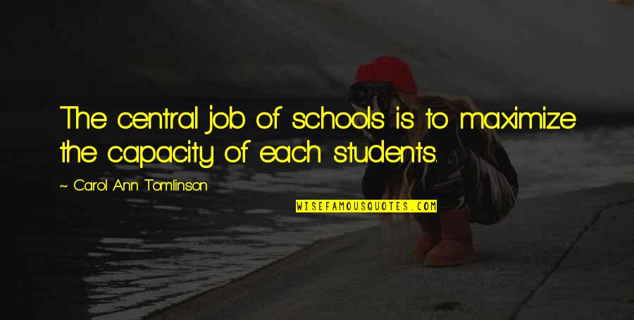 School Schools Quotes By Carol Ann Tomlinson: The central job of schools is to maximize School Schools Quotes By Carol Ann Tomlinson: The central job of schools is to maximize
