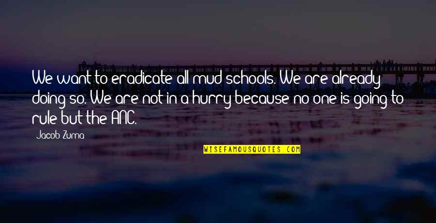 School Schools Quotes By Jacob Zuma: We want to eradicate all mud schools. We