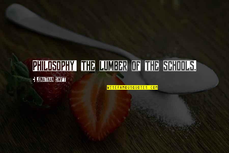 School Schools Quotes By Jonathan Swift: Philosophy! the lumber of the schools. School Schools Quotes By Jonathan Swift: Philosophy! the lumber of the schools.