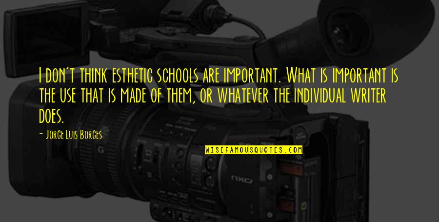 School Schools Quotes By Jorge Luis Borges: I don't think esthetic schools are important. What