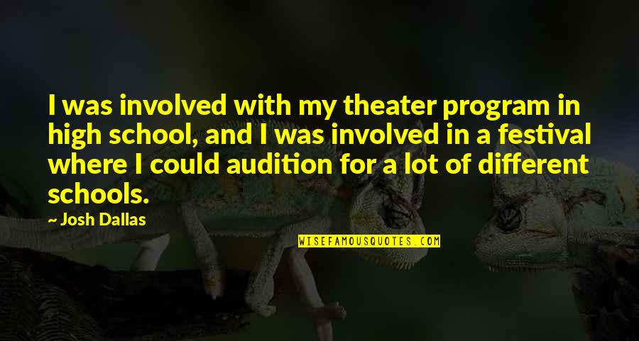 School Schools Quotes By Josh Dallas: I was involved with my theater program in