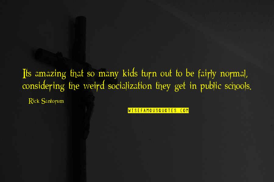 School Schools Quotes By Rick Santorum: Its amazing that so many kids turn out