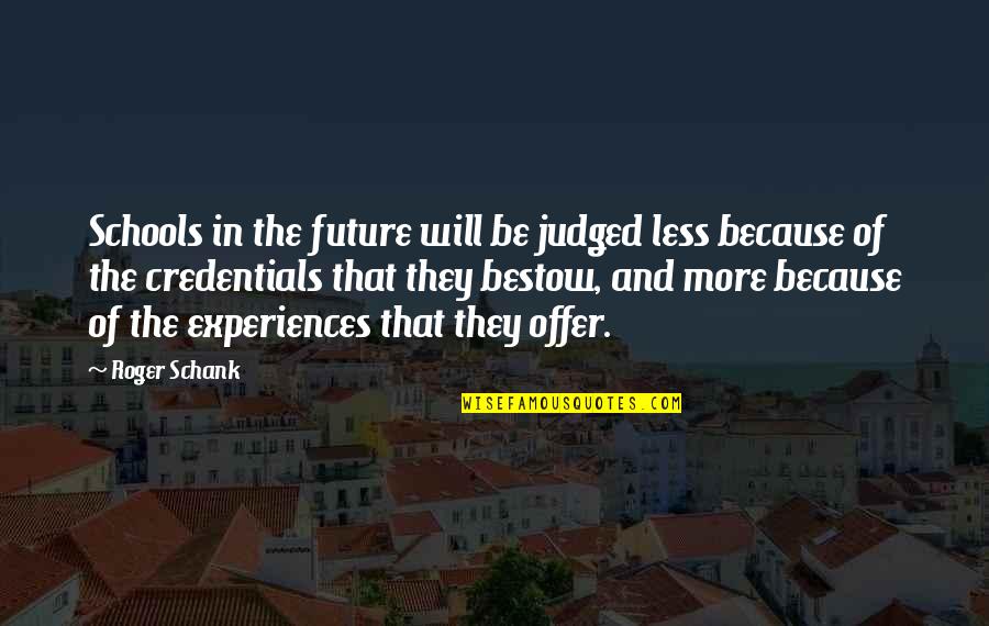 School Schools Quotes By Roger Schank: Schools in the future will be judged less