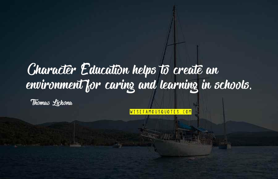 School Schools Quotes By Thomas Lickona: Character Education helps to create an environment for