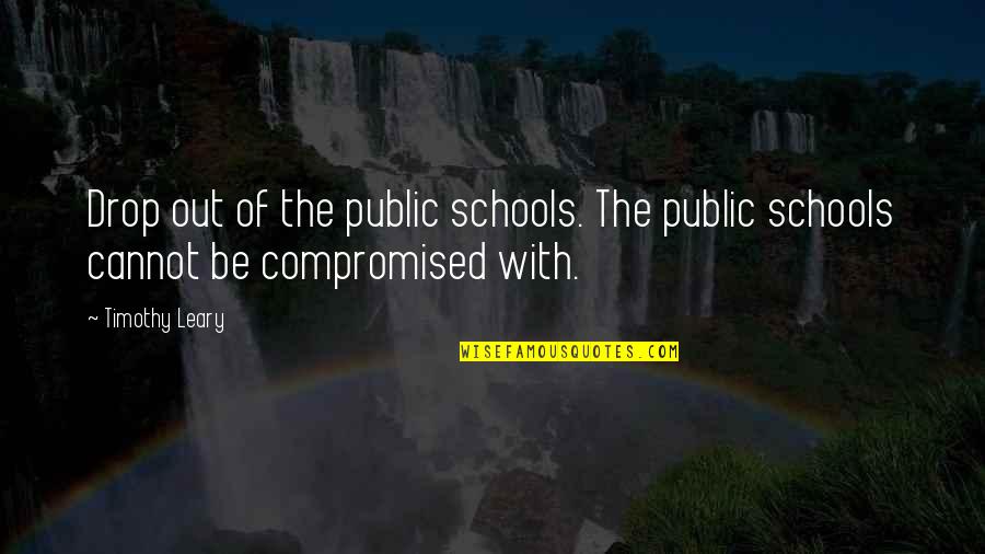 School Schools Quotes By Timothy Leary: Drop out of the public schools. The public
