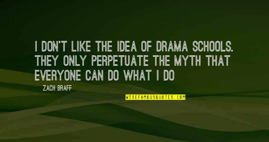 School Schools Quotes By Zach Braff: I don't like the idea of drama schools.