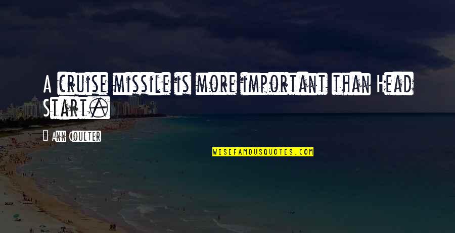 School Security Quotes By Ann Coulter: A cruise missile is more important than Head School Security Quotes By Ann Coulter: A cruise missile is more important than Head