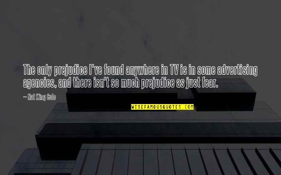 School Security Quotes By Nat King Cole: The only prejudice I've found anywhere in TV School Security Quotes By Nat King Cole: The only prejudice I've found anywhere in TV