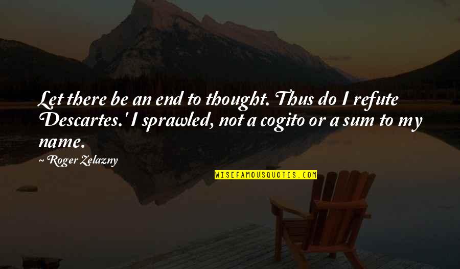 School Security Quotes By Roger Zelazny: Let there be an end to thought. Thus School Security Quotes By Roger Zelazny: Let there be an end to thought. Thus