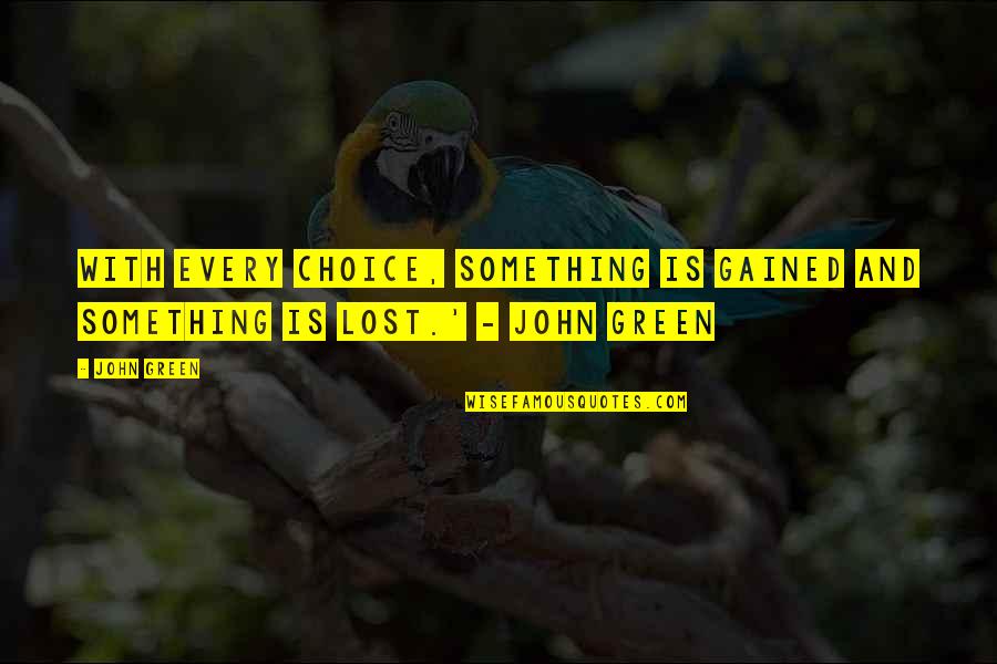 School Short Quotes By John Green: With every choice, something is gained and something