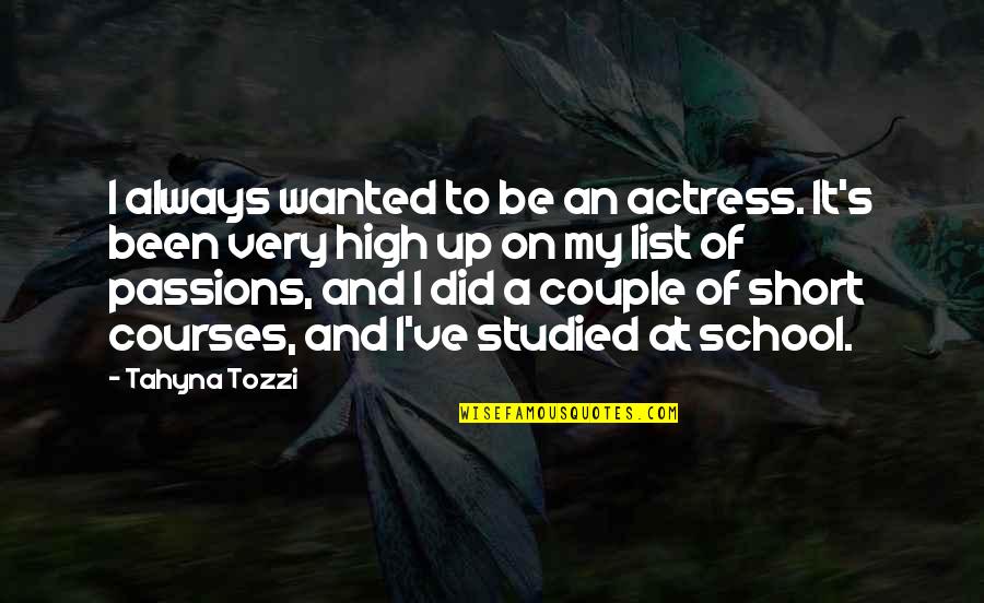 School Short Quotes By Tahyna Tozzi: I always wanted to be an actress. It's