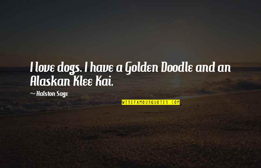 School Staff Room Quotes By Halston Sage: I love dogs. I have a Golden Doodle