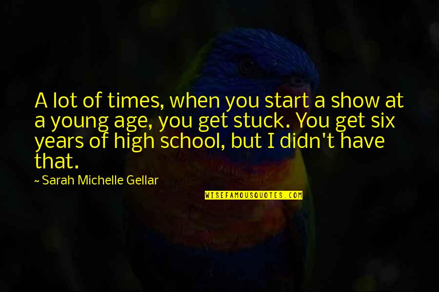 School Start Times Quotes By Sarah Michelle Gellar: A lot of times, when you start a