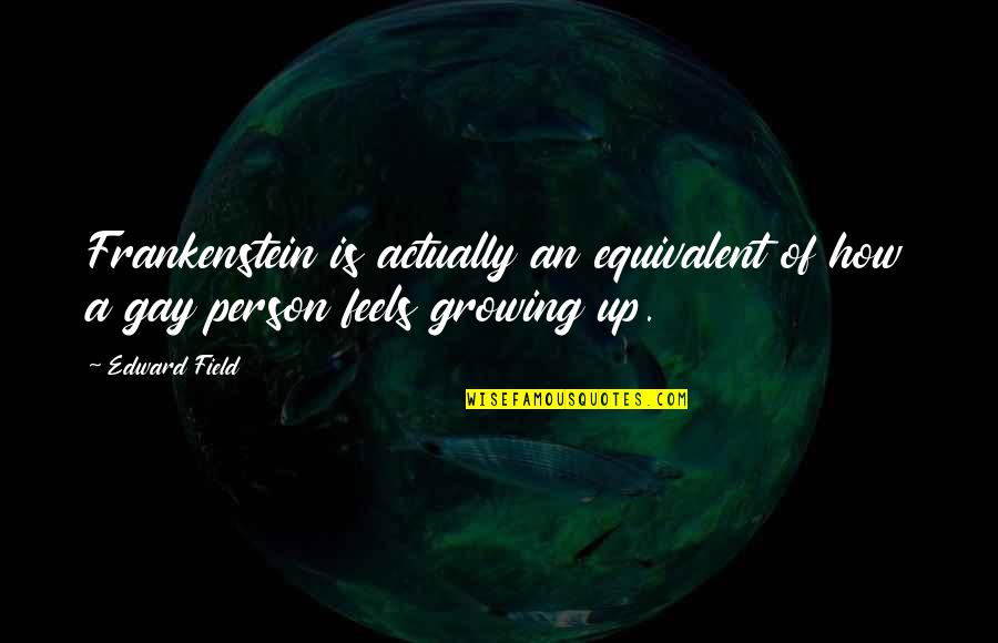 School Starting Again Quotes By Edward Field: Frankenstein is actually an equivalent of how a