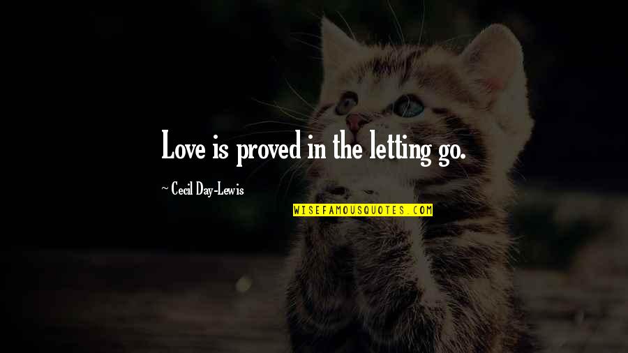 School Starting Early Quotes By Cecil Day-Lewis: Love is proved in the letting go.