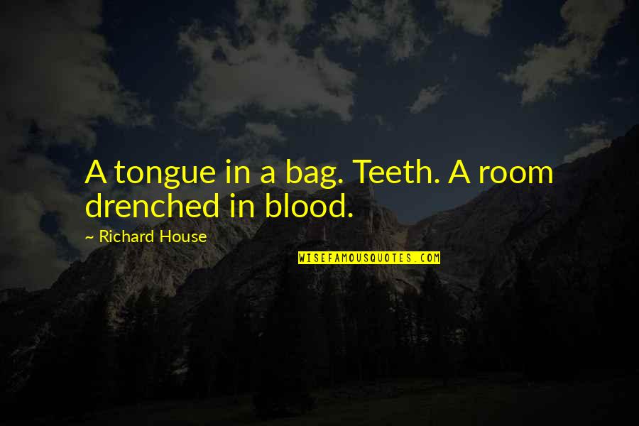 School Starting Later In The Morning Quotes By Richard House: A tongue in a bag. Teeth. A room
