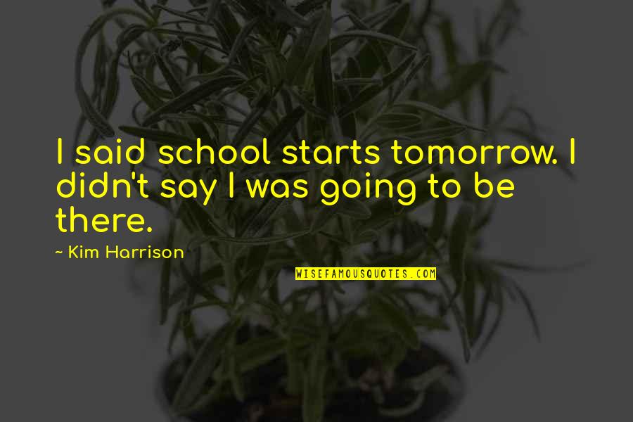 School Starts Tomorrow Quotes By Kim Harrison: I said school starts tomorrow. I didn't say