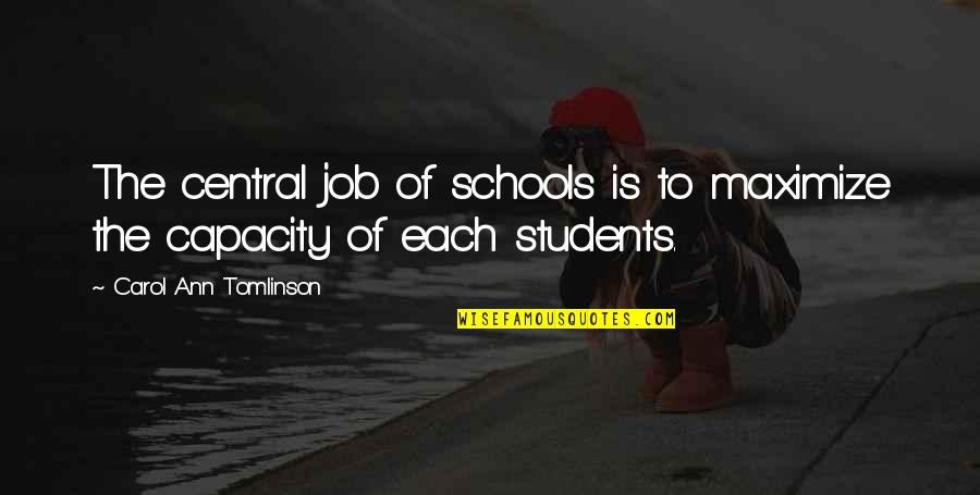 School Students Quotes By Carol Ann Tomlinson: The central job of schools is to maximize
