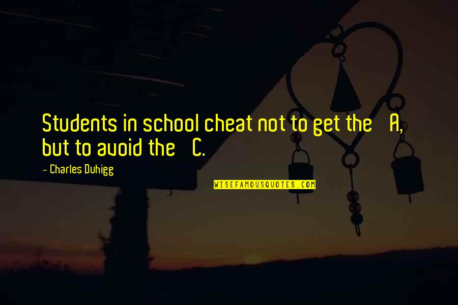 School Students Quotes By Charles Duhigg: Students in school cheat not to get the