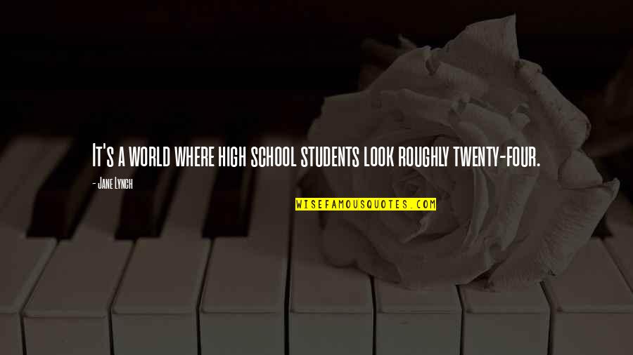 School Students Quotes By Jane Lynch: It's a world where high school students look