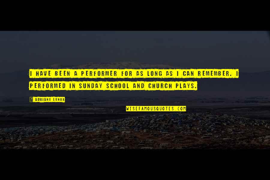 School Sunday Quotes By Adriane Lenox: I have been a performer for as long School Sunday Quotes By Adriane Lenox: I have been a performer for as long