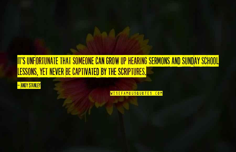 School Sunday Quotes By Andy Stanley: It's unfortunate that someone can grow up hearing School Sunday Quotes By Andy Stanley: It's unfortunate that someone can grow up hearing