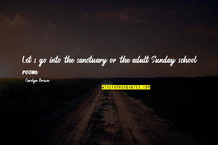 School Sunday Quotes By Carolyn Brown: Let's go into the sanctuary or the adult School Sunday Quotes By Carolyn Brown: Let's go into the sanctuary or the adult