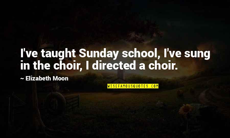School Sunday Quotes By Elizabeth Moon: I've taught Sunday school, I've sung in the