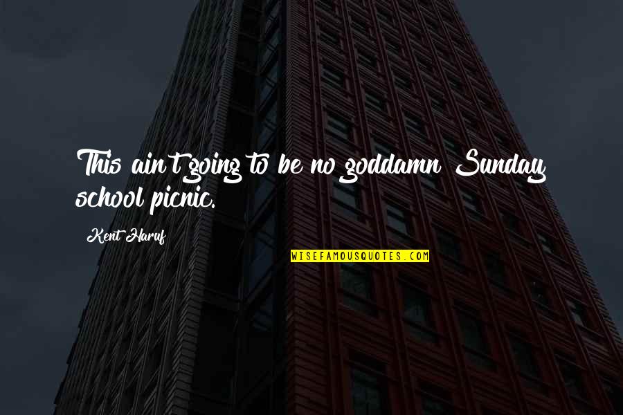 School Sunday Quotes By Kent Haruf: This ain't going to be no goddamn Sunday