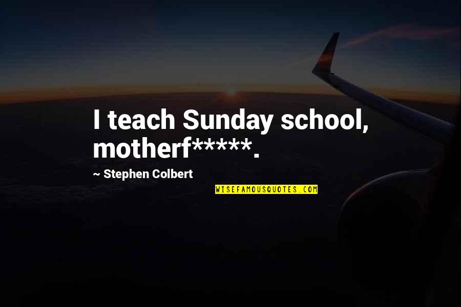 School Sunday Quotes By Stephen Colbert: I teach Sunday school, motherf*****. School Sunday Quotes By Stephen Colbert: I teach Sunday school, motherf*****.