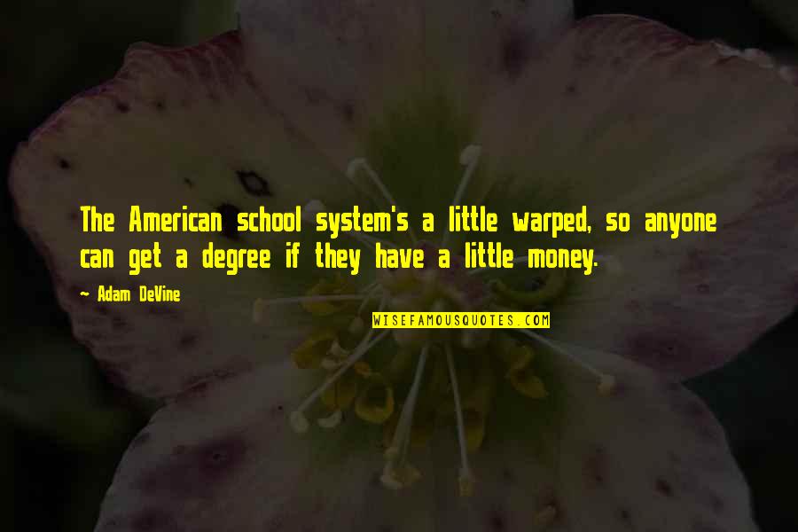 School System Quotes By Adam DeVine: The American school system's a little warped, so