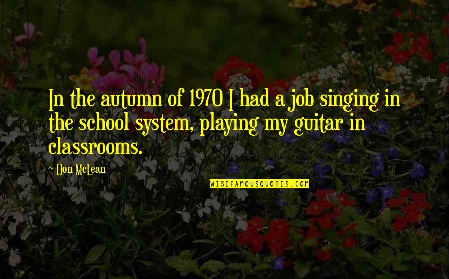 School System Quotes By Don McLean: In the autumn of 1970 I had a