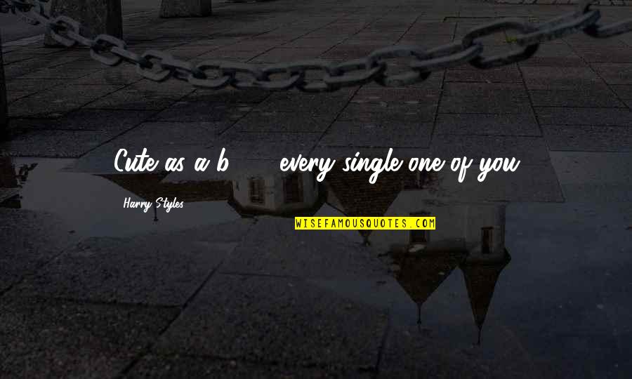 School Systems Quotes By Harry Styles: Cute as a b**** every single one of School Systems Quotes By Harry Styles: Cute as a b**** every single one of
