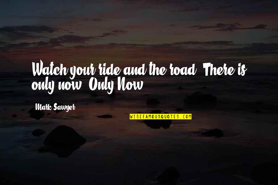 School Systems Quotes By Mark Sawyer: Watch your ride and the road. There is
