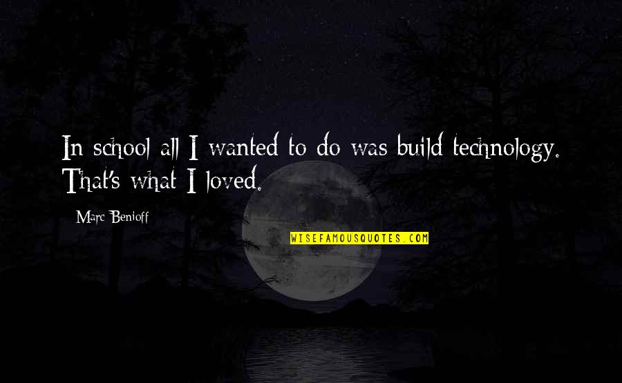 School Technology Quotes By Marc Benioff: In school all I wanted to do was