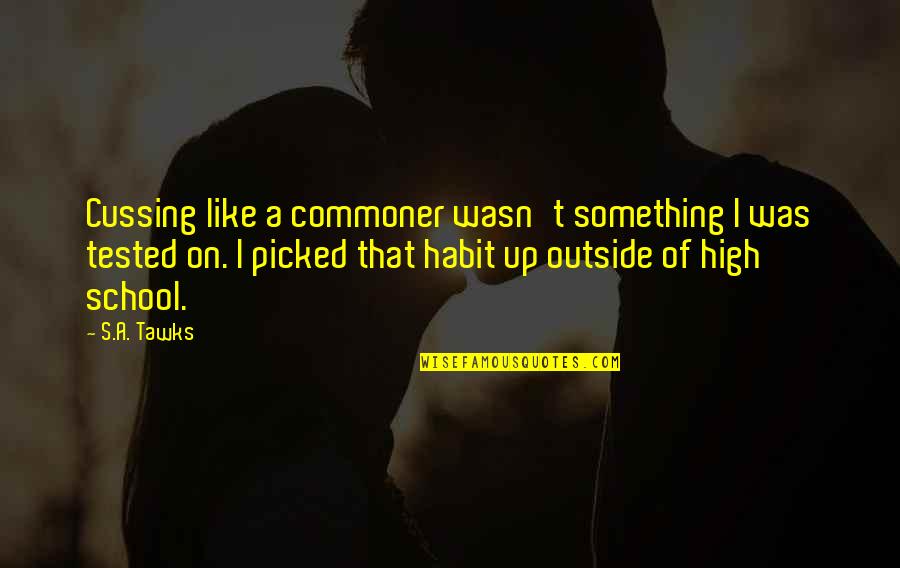 School Tests Quotes By S.A. Tawks: Cussing like a commoner wasn't something I was School Tests Quotes By S.A. Tawks: Cussing like a commoner wasn't something I was