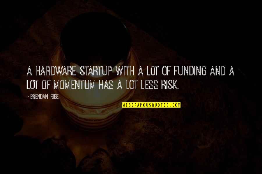 School Time Crush Quotes By Brendan Iribe: A hardware startup with a lot of funding