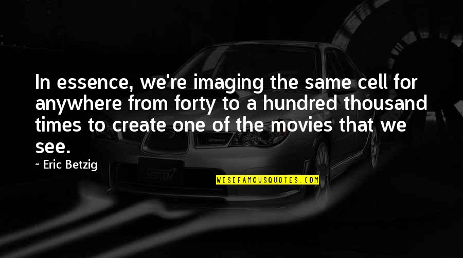 School Time Crush Quotes By Eric Betzig: In essence, we're imaging the same cell for School Time Crush Quotes By Eric Betzig: In essence, we're imaging the same cell for