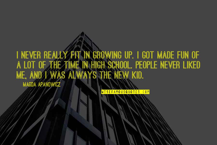 School Time Fun Quotes By Magda Apanowicz: I never really fit in growing up. I
