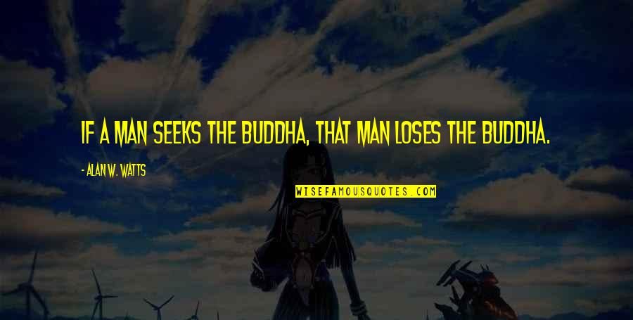 School Tmr Quotes By Alan W. Watts: If a man seeks the Buddha, that man School Tmr Quotes By Alan W. Watts: If a man seeks the Buddha, that man