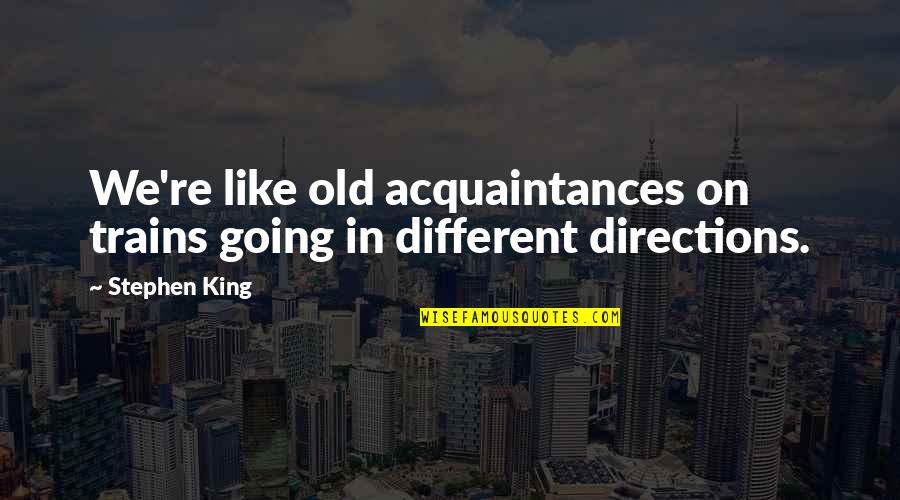 School Tmr Quotes By Stephen King: We're like old acquaintances on trains going in