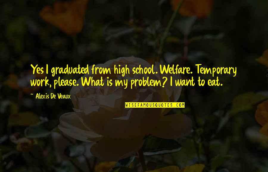 School To Work Quotes By Alexis De Veaux: Yes I graduated from high school. Welfare. Temporary