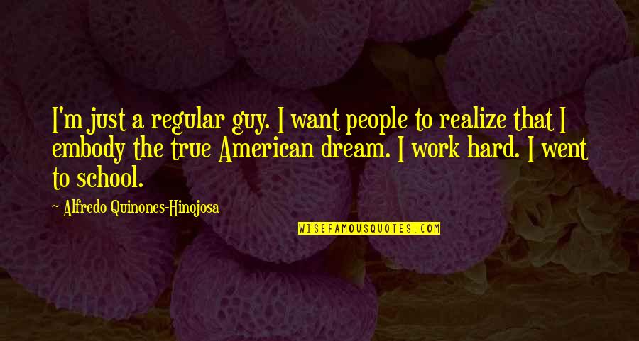 School To Work Quotes By Alfredo Quinones-Hinojosa: I'm just a regular guy. I want people