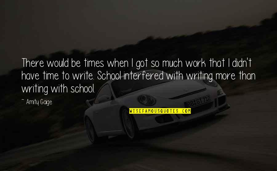 School To Work Quotes By Amity Gaige: There would be times when I got so