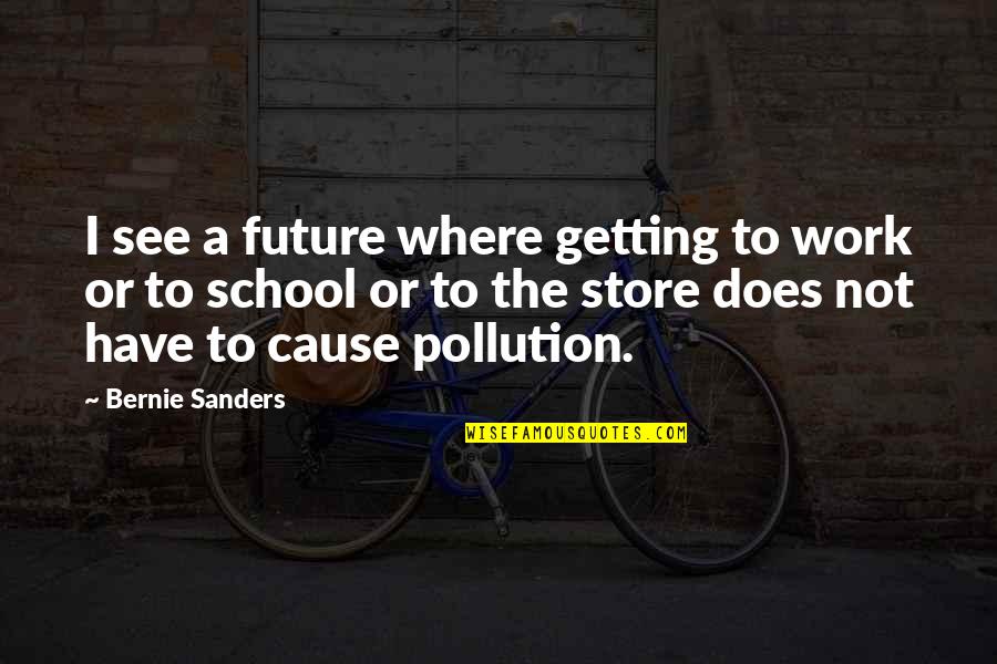 School To Work Quotes By Bernie Sanders: I see a future where getting to work