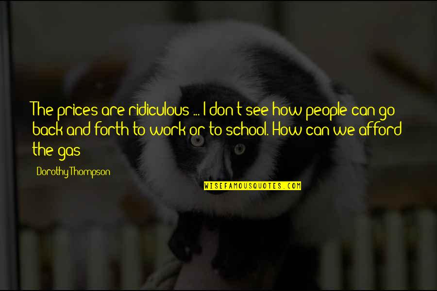 School To Work Quotes By Dorothy Thompson: The prices are ridiculous ... I don't see School To Work Quotes By Dorothy Thompson: The prices are ridiculous ... I don't see