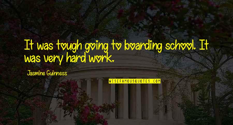 School To Work Quotes By Jasmine Guinness: It was tough going to boarding school. It
