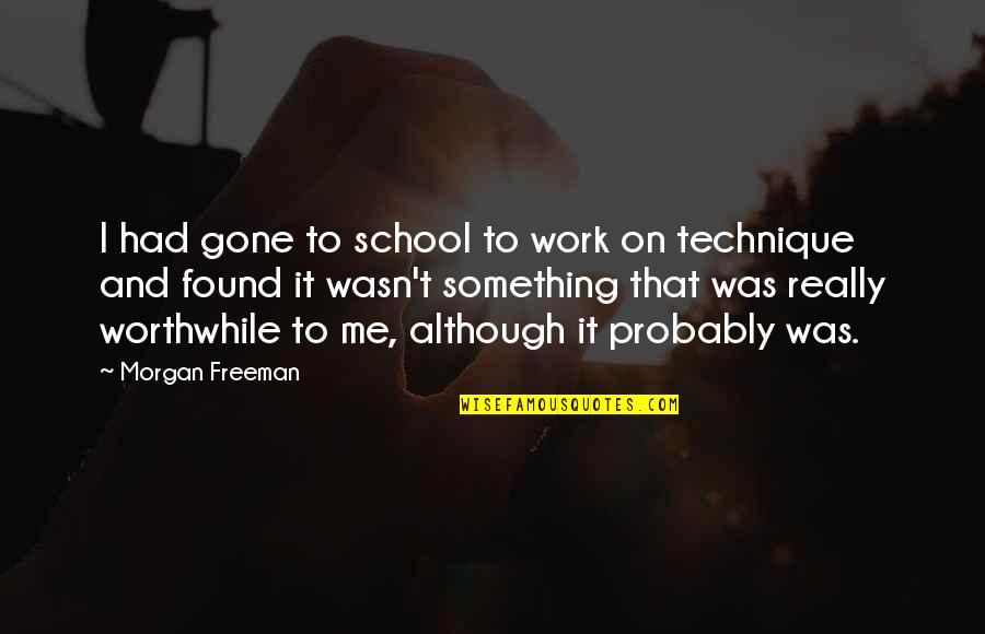 School To Work Quotes By Morgan Freeman: I had gone to school to work on